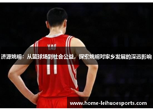 济源姚明：从篮球场到社会公益，探索姚明对家乡发展的深远影响