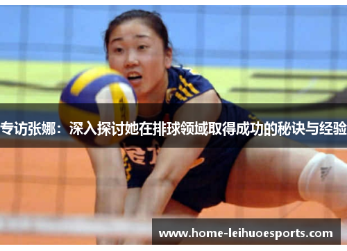 专访张娜：深入探讨她在排球领域取得成功的秘诀与经验