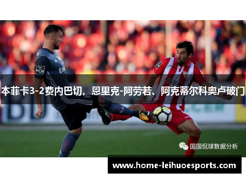 本菲卡3-2费内巴切，恩里克-阿劳若、阿克蒂尔科奥卢破门