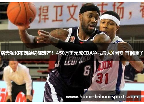 洛夫顿和布朗续约都难产！450万美元成CBA争冠最大X因素 首钢赚了